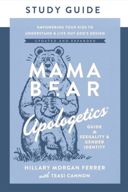 Mama Bear Apologetics Guide to Sexuality and Gender Identity Study Guide - Empowering Your Kids to Understand and Live Out God’s Design; Updated and Expanded