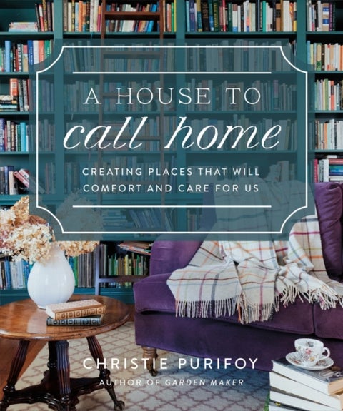 A House to Call Home - Creating Places That Will Comfort and Care for Us
