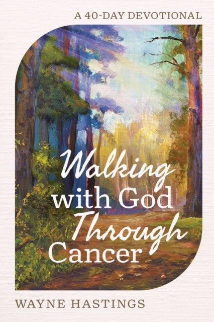 Walking with God Through Cancer - A 40-Day Devotional
