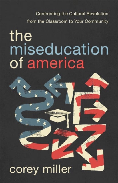 The Progressive Miseducation of America - Confronting the Cultural Revolution from the Classroom to Your Community