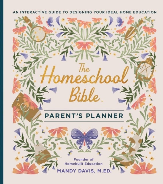 The Homeschool Bible Parent's Planner - An Interactive Guide to Designing Your Ideal Home Education