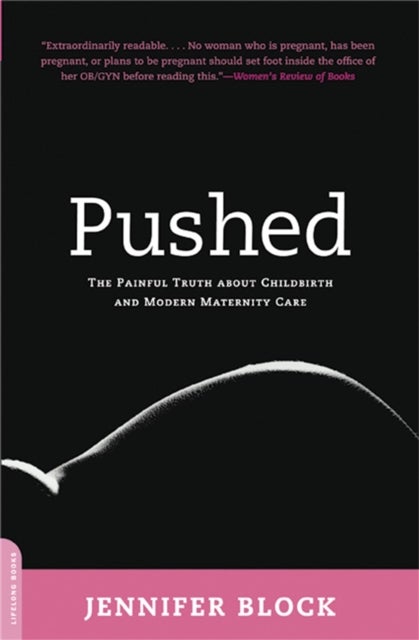 Pushed - The Painful Truth About Childbirth and Modern Maternity Care