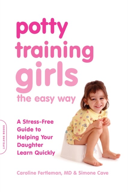 Potty Training Girls the Easy Way - A Stress-Free Guide to Helping Your Daughter Learn Quickly