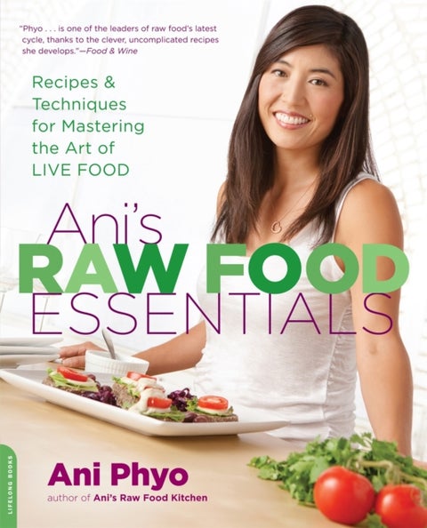 Ani's Raw Food Essentials - Recipes and Techniques for Mastering the Art of Live Food