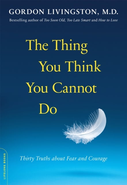 The Thing You Think You Cannot Do - Thirty Truths about Fear and Courage