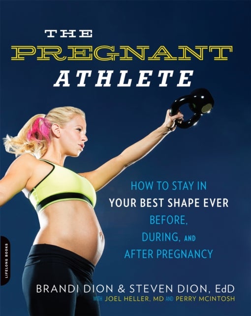 The Pregnant Athlete - How to Stay in Your Best Shape Ever--Before, During, and After Pregnancy