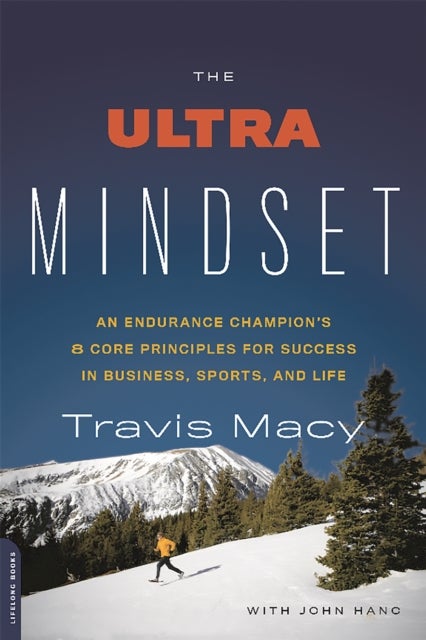 The Ultra Mindset - An Endurance Champion's 8 Core Principles for Success in Business, Sports, and Life