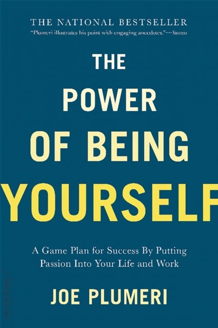 The Power of Being Yourself - A Game Plan for Success--by Putting Passion into Your Life and Work