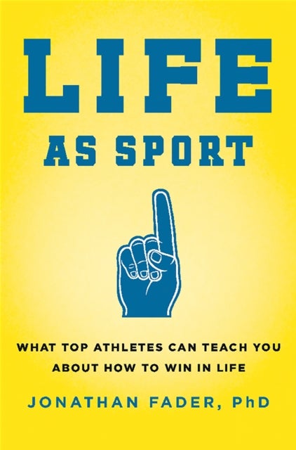 Life as Sport - What Top Athletes Can Teach You about How to Win in Life