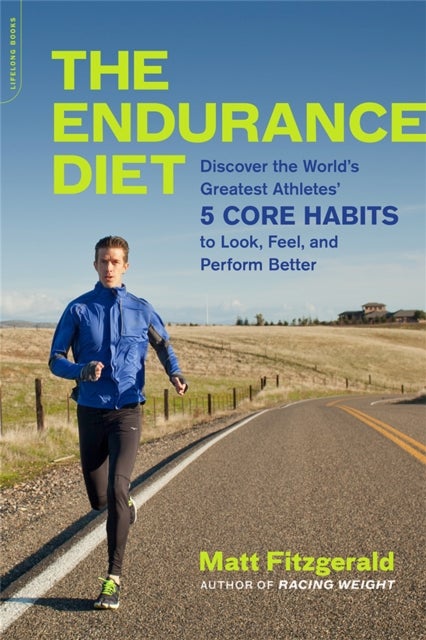 The Endurance Diet - Discover the 5 Core Habits of the World's Greatest Athletes to Look, Feel, and Perform Better