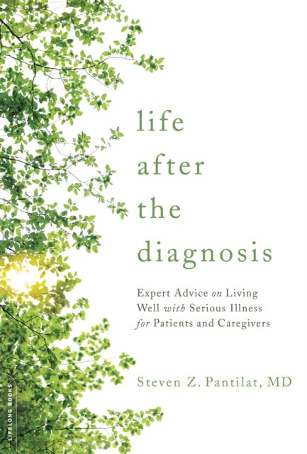 Life after the Diagnosis - Expert Advice on Living Well with Serious Illness for Patients and Caregivers
