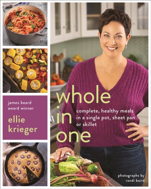 Whole in One - Complete, Healthy Meals in a Single Pot, Sheet, Pan, or Skillet