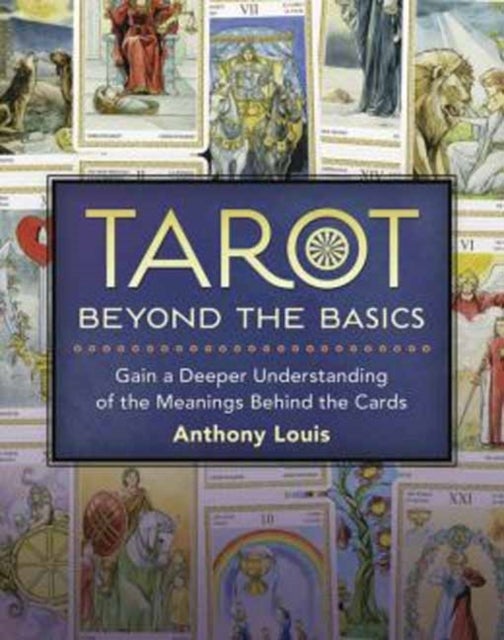 Tarot Beyond the Basics - Gain a Deeper Understanding of the Meanings Behind the Cards