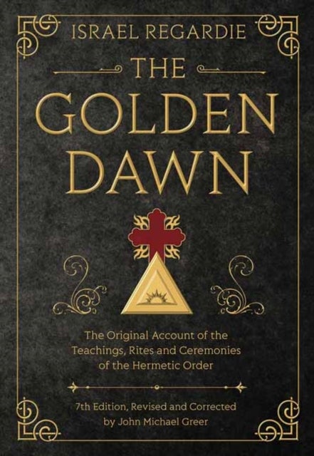 The Golden Dawn - The Original Account of the Teachings, Rites, and Ceremonies of the Hermetic Order