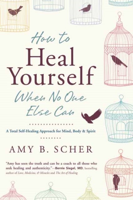How to Heal Yourself When No One Else Can - A Total Self-Healing Approach for Mind, Body, and Spirit