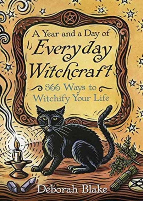 A Year and a Day of Everyday Witchcraft - 366 Ways to Witchify Your Life