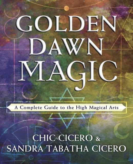Golden Dawn Magic - A Complete Guide to the High Magical Arts