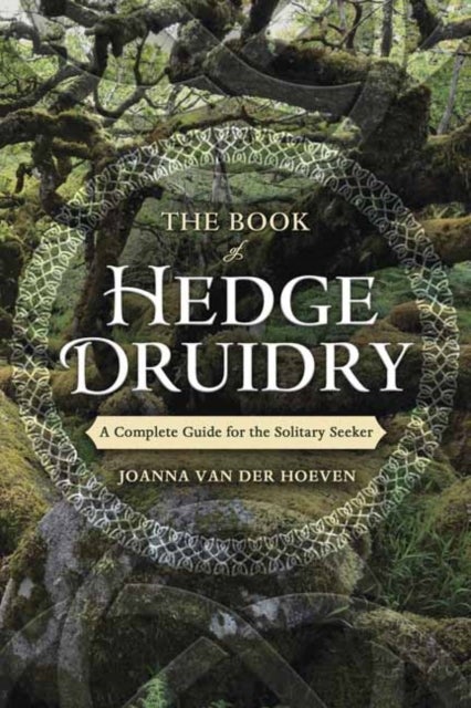 The Book of Hedge Druidry - A Complete Guide for the Solitary Seeker