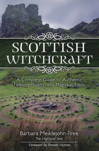 Scottish Witchcraft - A Complete Guide to Authentic Folklore, Spells, and Magickal Tools