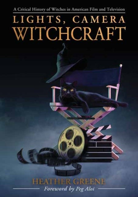 Lights, Camera, Witchcraft - A Critical History of Witches in American Film and Television