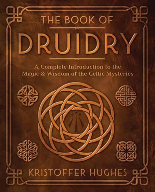 The Book of Druidry - A Complete Introduction to the Magic & Wisdom of the Celtic Mysteries