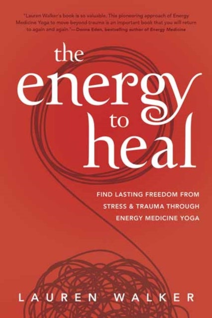 The Energy to Heal - Find Lasting Freedom From Stress and Trauma Through Energy Medicine Yoga