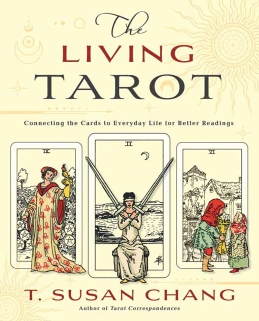 The Living Tarot - Connecting the Cards to Everyday Life for Better Readings