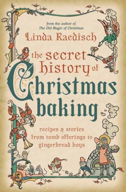 The Secret History of Christmas Baking - Recipes & Stories from Tomb Offerings to Gingerbread Boys