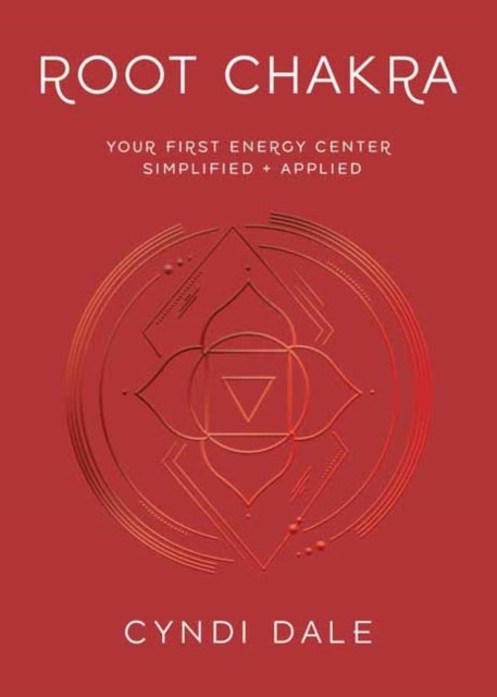 Root Chakra - Your First Energy Center Simplified and Applied