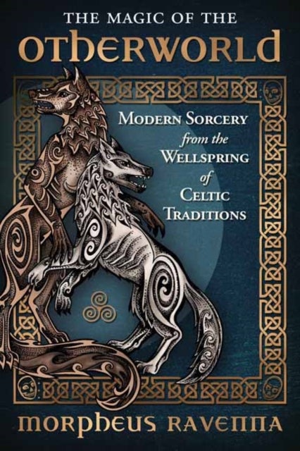 The Magic of the Otherworld - Modern Sorcery from the Wellspring of Celtic Traditions