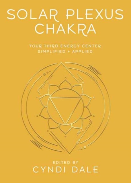 Solar Plexus Chakra - Your Third Energy Center Simplified and Applied