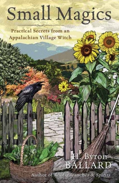 Small Magics - Practical Secrets from an Appalachian Village Witch