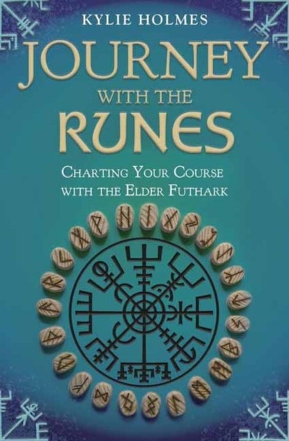 Journey with the Runes - Charting Your Course with the Elder Futhark