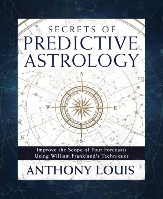 Secrets of Predictive Astrology - Improve the Scope of Your Forecasts Using William Frankland's Techniques