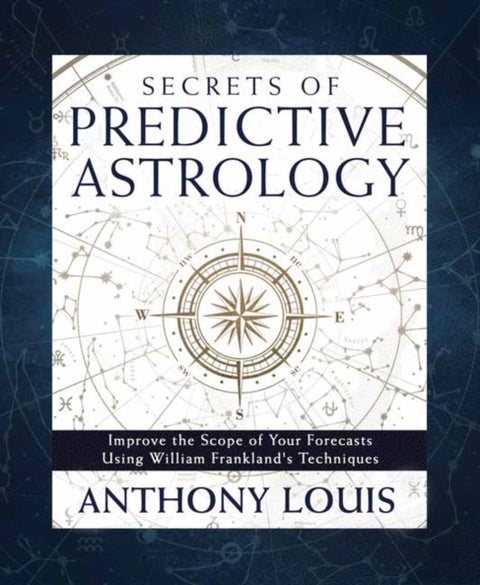 Secrets of Predictive Astrology - Improve the Scope of Your Forecasts Using William Frankland's Techniques