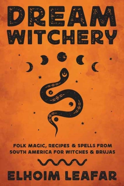 Dream Witchery - Folk Magic, Recipes, & Spells from South America for Witches & Brujas