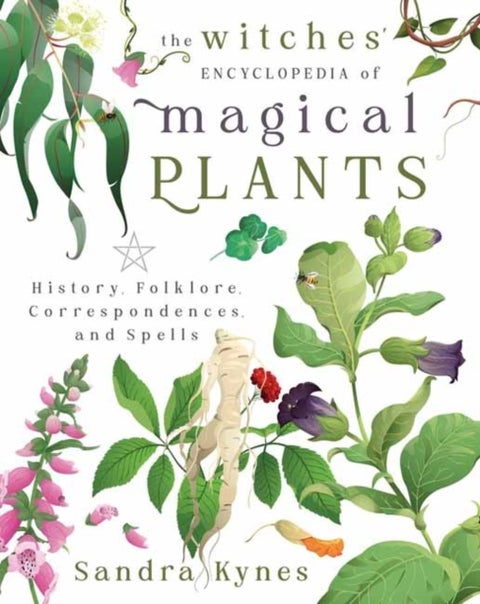The Witches' Encyclopedia of Magical Plants - History, Folklore, Correspondences, and Spells