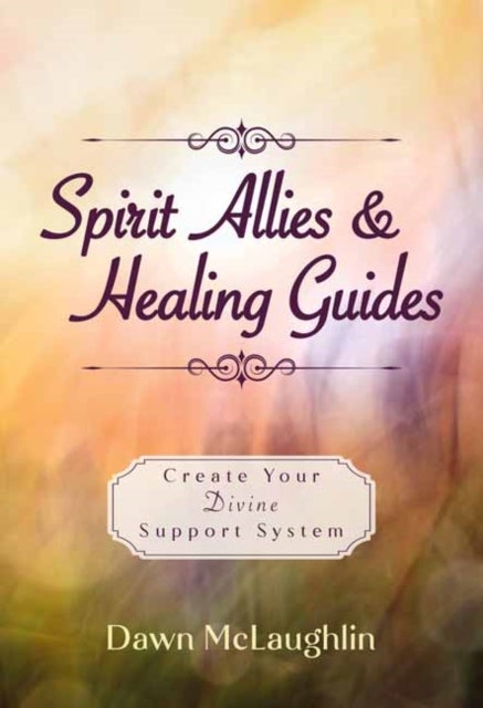 Spirit Allies & Healing Guides - Create Your Divine Support System