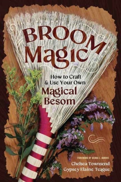 Broom Magic - How to Craft & Use Your Own Magical Besom
