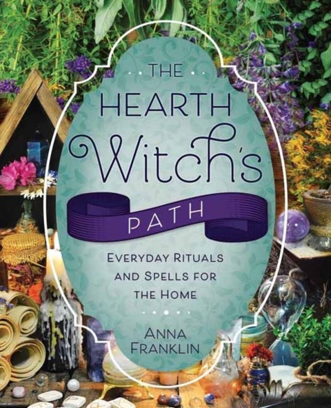The Hearth Witch's Path - Everyday Rituals and Spells for the Home