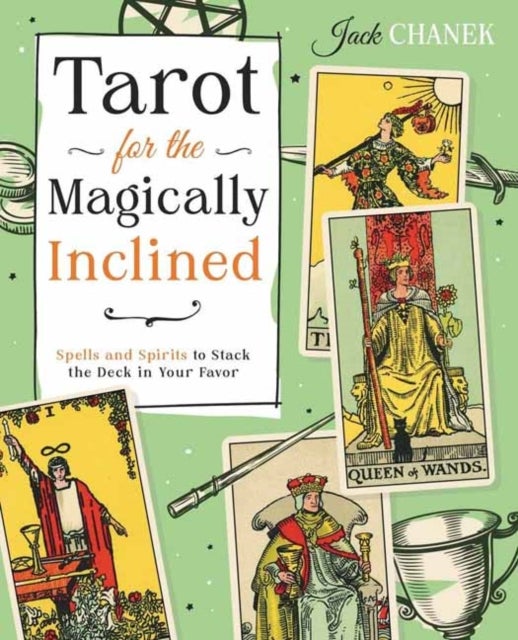 Tarot for the Magically Inclined - Spells and Spirits to Stack the Deck in Your Favor