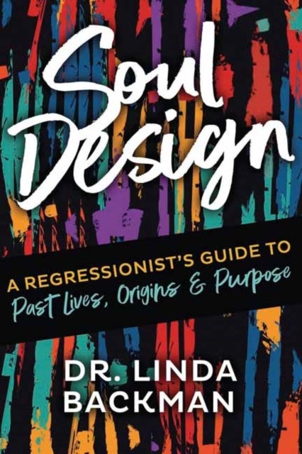 Soul Design - A Regressionist's Guide to Past Lives, Origins & Purpose