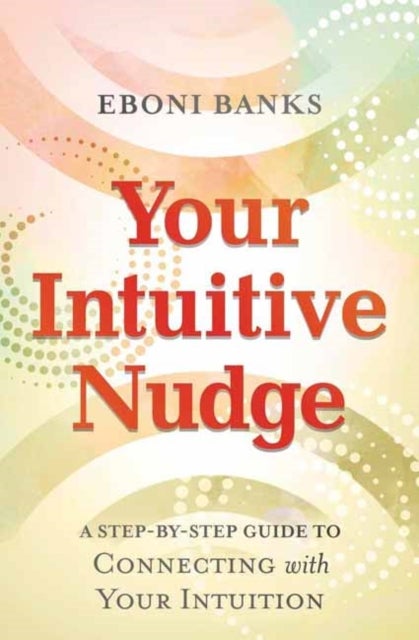 Your Intuitive Nudge - A Step-by-Step Guide to Connecting with Your Intuition