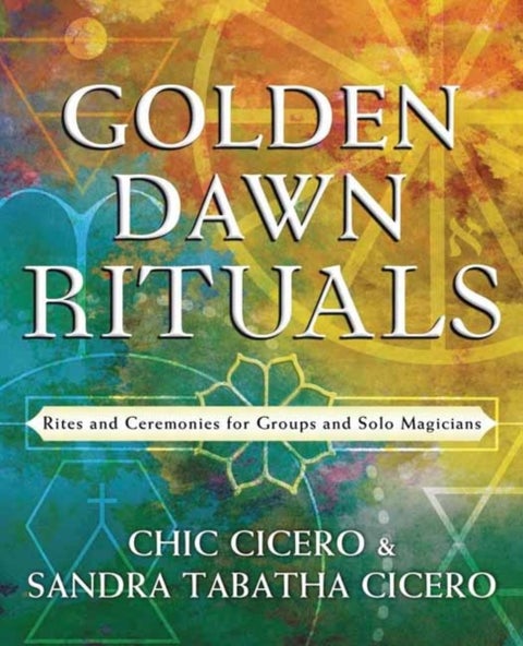 Golden Dawn Rituals - Rites and Ceremonies for Groups and Solo Magicians