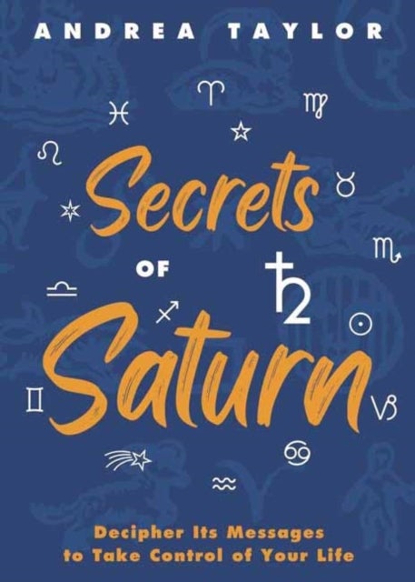Secrets of Saturn - Decipher Its Messages to Take Control of Your Life