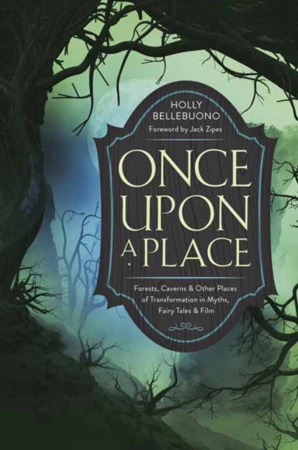 Once Upon a Place - Forests, Caverns & Other Places of Transformation in Myths, Fairy Tales & Film