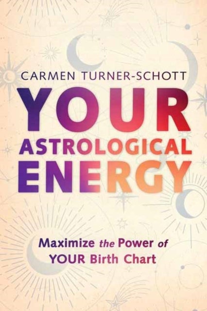 Your Astrological Energy - Maximize the Power of Your Birth Chart