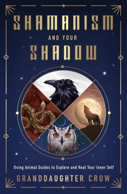 Shamanism and Your Shadow - Using Animal Guides to Explore and Heal Your Inner Self