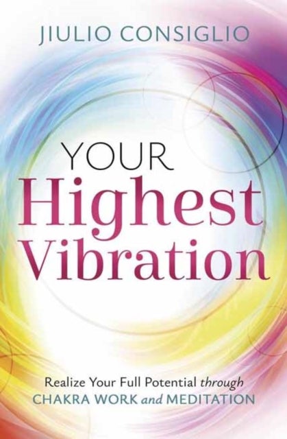 Your Highest Vibration - Realize Your Full Potential through Chakra Work and Meditation
