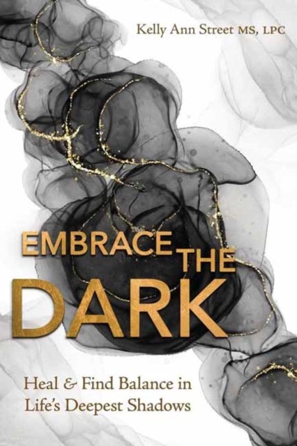Embrace the Dark - Heal & Find Balance in Life's Deepest Shadows